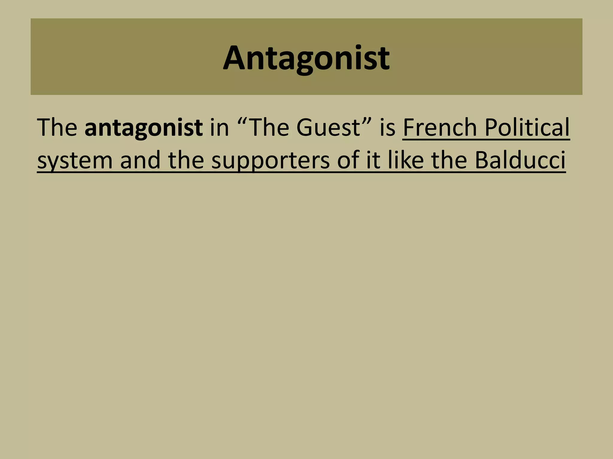 Antagonist
The antagonist in “The Guest” is French Political
system and the supporters of it like the Balducci
 