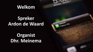 Welkom
Spreker
Ardon de Waard
Organist
Dhr. Meinema
 