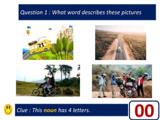 Clue : This noun has 4 letters.
Question 1 : What word describes these pictures
40
39
38
37
36
35
34
33
32
31
30
29
28
27
26
25
24
23
22
21
20
19
18
17
16
15
14
13
12
11
10
09
08
07
06
05
04
03
02
01
00
 