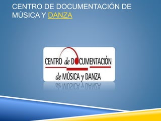 CENTRO DE DOCUMENTACIÓN DE
MÚSICA Y DANZA
 