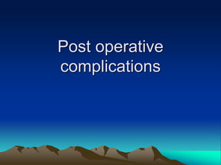 Post operative
complications
 