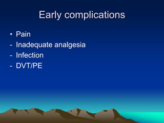 Early complications
• Pain
- Inadequate analgesia
- Infection
- DVT/PE
 