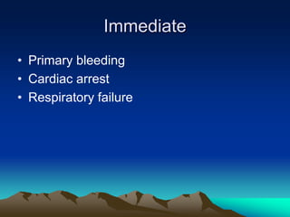 Immediate
• Primary bleeding
• Cardiac arrest
• Respiratory failure
 