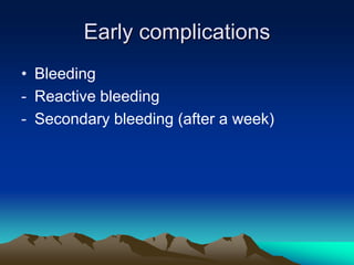 Early complications
• Bleeding
- Reactive bleeding
- Secondary bleeding (after a week)
 