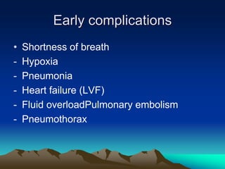 Early complications
• Shortness of breath
- Hypoxia
- Pneumonia
- Heart failure (LVF)
- Fluid overloadPulmonary embolism
-...