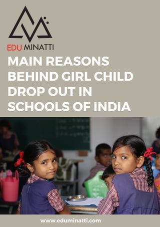 MAIN REASONS
BEHIND GIRL CHILD
DROP OUT IN
SCHOOLS OF INDIA
www.eduminatti.com
 