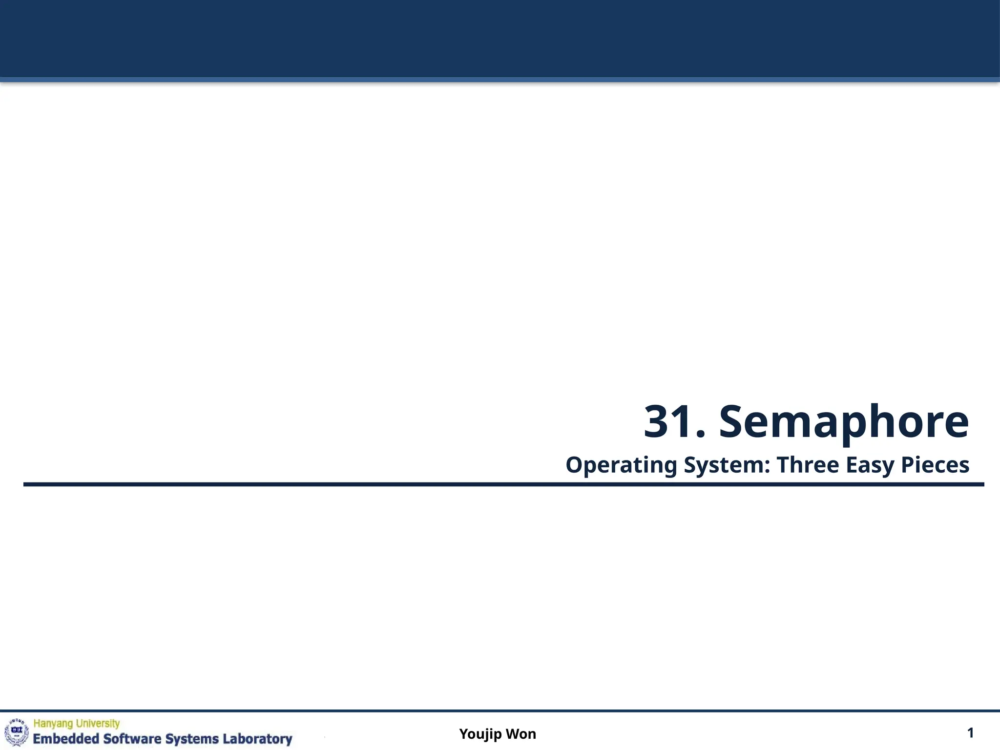 31. Semaphore
Operating System: Three Easy Pieces
1
Youjip Won
 