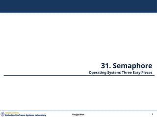 31. Semaphore
Operating System: Three Easy Pieces
1
Youjip Won
 