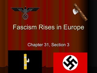 Fascism Rises in EuropeFascism Rises in Europe
Chapter 31, Section 3Chapter 31, Section 3
 