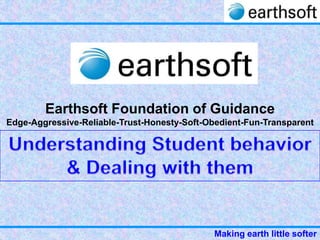 Earthsoft Foundation of Guidance
Edge-Aggressive-Reliable-Trust-Honesty-Soft-Obedient-Fun-Transparent




                                             Making earth little softer
 