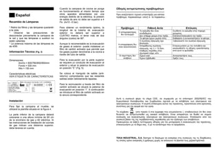 Español
Recambio de Lámparas
* Retire los filtros y las lámparas quedarán
a la vista.
* Observe las precauciones de
desconectar previamente la campana de
la red y que las lámparas a sustituir no
estén calientes.
* La potencia máxima de las lámparas es
de 40W.
Información Técnica (Fig. 3)
---------------------------------------------------
Dimensiones:
Ancho = 600/760/800/900mm
Fondo = 500 mm
Alto = 150 mm
Características eléctricas:
VER ETIQUETA DE CARACTERÍSTICAS
Instalación
---------------------------------------------------
Para fijar la campana al mueble, se
utilizará la plantilla situada en la figura 4.
La parte inferior de la campana deberá
colocarse a una altura mínima de 65 cm
de la encimera de gas y 60 eléctrica. Si
las instrucciones de instalación de cocinas
de gas indican una distancia superior,
debe tenerse en cuenta.
Cuando la campana de cocina se ponga
en funcionamiento al mismo tiempo que
otros aparatos alimentados por una
energía distinta de la eléctrica, la presión
de salida de aire no debe ser superior a 4
Pa (4x10 –5 bar).
Para obtener un rendimiento óptimo, la
longitud de la tubería de evacuación
exterior no deberá ser superior a
CUATRO metros, ni tener más de dos
ángulos (codos) de 90º.
Aunque lo recomendable es la evacuación
de gases al exterior, puede instalarse un
filtro de carbón activado que permite que
los gases puedan devolverse a la cocina a
través del tubo de salida.
Para la evacuación por la parte superior
se requiere un conducto de evacuación al
exterior y situar la palanca de evacuación
en posición “E” (Fig. 5).
Se coloca el manguito de salida (anti-
retorno) comprobando que las restantes
salidas están debidamente tapadas.
Para la recirculación a través del filtro de
carbón activado se situará la palanca de
evacuación en posición “I”. A continuación
se introduce el filtro de carbón activado en
la ranura correspondiente.
Ïäçãüò áíôéìåôþðéóçò ðñïâëçìÜôùí
-------------------------------------------------------
Ðñéí áíáæçôÞóåôå ôå÷íéêÞ õðïóôÞñéîç ãéá êÜðïéï
ðñüâëçìá, ðáñáêáëïýìå åëÝíî ôå ôá ðáñáêÜôù :
Ðñüâëçìá ÐéèáíÞ Áéôßá Åðßëõóç
Ôï êáëþäéï äåí åßíáé
óõíäåäåìÝíï.
ÓõíäÝóôå ôï êáëþäéï óôçí ðáñï÷Þ
ñåýìáôïò.
Ï áðïññïöçôÞñáò
äåí ëåéôïõñãåß
Äåí õðÜñ÷åé ñåýìá óôçí ðñßæá. ÅëÝíîôå/åðéóêåõÜóôå ôçí ðñßæá
Ôá ößëôñá Ý÷ïõí ãåìßóåé ëßðç. Êáèáñßóôå Þ áíôéêáôáóôÞóåôå ôá ößëôñá.
Ï óùëÞíáò åîáãùãÞò Ý÷åé
âïõëþóåé.
Îåâïõëþóôå ôïí óùëÞíá åîáãùãÞò.
Ç áðïññüöçóç äåí
åßíáé éêáíïðïéçôéêÞ
ÁðáñÜäåêôïò óùëÞíáò
åîáãùãÞò, ð÷  < 12,5cm,
óôáèåñÝò ðåñóßäåò óôïí
åîùôåñéêü ôïß÷ï, êëð.
ÅðéêïéíùíÞóôå ìå ôïí ôïðïèÝôç êáé
áêïëïõèåßóôå ôéò ïäçãßåò åãêáôÜóôáóçò
áðü áõôü ôï öõëëÜäéï.
¸÷ïõí êáåß ÁíôéêáôáóôÞóôå ôïõò.Ïé ëáìðôÞñåò äåí
áíÜâïõí ¸÷ïõí îåâéäùèåß. Óößîôå ôïõò.
ÁõôÞ ç óõóêåõÞ öÝñåé ôï óÞìá CEE, óå óõìöùíßá ìå ôï óôÜíôáñíô 2002/92/EC ôïõ
Åõñùðáéêïý Êïéíïâïõëßïõ êáé Óõìâïõëßïõ ó÷åôéêÜ ìå ôá áðüâëçôá ôùí çëåêôñéêþí êáé
çëåêôñïíéêþí óõóêåõþí. Ç óùóôÞ áðüóõñóç áõôïý ôïõ ðñïéüíôïò, ðñïóôáôåýåé áðï áñíçôéêÝò
óõíÝðåéåò ãéá ôçí áãïñÜ êáé ôçí õãåßá.
Ôï óýìâïëï (óôï ðñïéüí Þ óôá Ýããñáöá ðïõ åóùêëåßïíôáé ), õðïäåéêíýïõí üôé äåí åßíáé
äõíáôüí íá áíôéìåôùðéóèåß ùò ïéêéáêü áðüâëçôï. Åßíáé áðáñáßôçôï íá äùèåß óå óçìåßï
óõëëïãÞò êáé áíáêýêëùóçò çëåêôñéêþí êáé çëåêôñïíéêþí óõóêåõþí. Áðáëáãåßôå áðï ôçí
óõóêåõÞ âÜóåé ôçò ôçò ðåñéâáëïíôéêÞò íïìïèåóßáò ãéá ôçí åîÜëåéøç ôùí áðïâëÞôùí.
ÐñïêåéìÝíïõ íá ëÜâåôå ëåðôïìåñåßò ïäçãßåò ãéá ôçí ìåôá÷åßñéóç Þ áíáêýêëùóç ôïõ ðñïéüíôïò,
åðéêïéíùíÞóôå ìå ôï äÞìï óáò , Þ ìå ôï êáôÜóôçìá ðïõ ôï áãïñÜóáôå.
TEKA INDUSTRIAL, S.A. äéáôçñåß ôï äéêáßùìá íá åéóáãÜãåé óôéò óõóêåõÝò ôçò ôéò äéïñèþóåéò
ôéò ïðïßåò êñßíåé áíáãêáßåò Þ ÷ñÞóéìåò ÷ùñßò íá áëëïéþíåé ôá âáóéêÜ ôïõò ÷áñáêôçñéóôéêÜ.
 