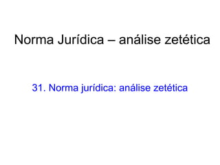 Norma Jurídica – análise zetética

31. Norma jurídica: análise zetética

 