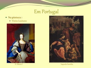 Em Portugal
 Na pintura :
 Vieira Lusitano
Sagrada Família,D. Maria I
 