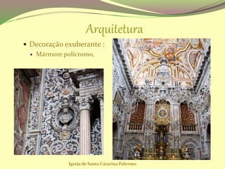 Arquitetura
 Decoração exuberante :
 Mármore polícromo,
Igreja de Santa Catarina Palermo
 