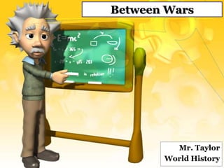 Between Wars Mr. Taylor World History 