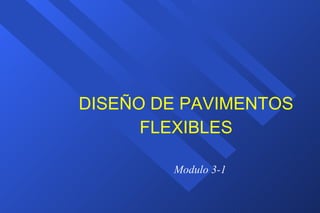 Modulo 3-1 DISEÑO DE PAVIMENTOS FLEXIBLES 