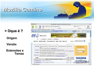 Mozilla Camino


> Oque é ?
 Origem

 Versão

 Extensões e
      Temas
 