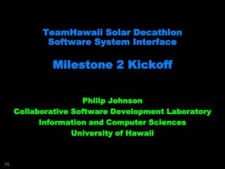 TeamHawaii Solar DecathlonSoftware System InterfaceMilestone 2 Kickoff Philip Johnson Collaborative Software Development Laboratory Information and Computer Sciences University of Hawaii 