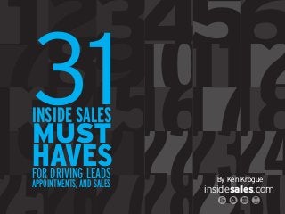 3
12 4
56
9
7
8 10
11
12
13
14
15
16
17
18
19
202122
2324
31
INSIDE SALES
MUST
HAVES
FOR DRIVING LEADS
APPOINTMENTS, AND SALES insidesales.com
By Ken Krogue
 