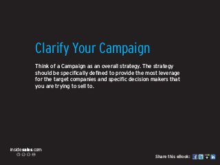 insidesales.com
Share this eBook:
Clarify Your Campaign
Think of a Campaign as an overall strategy. The strategy
should be...