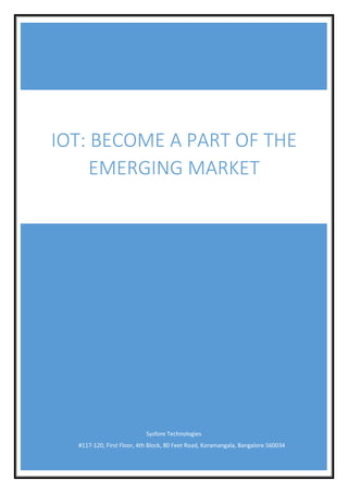 Sysfore Technologies
#117-120, First Floor, 4th Block, 80 Feet Road, Koramangala, Bangalore 560034
IOT: BECOME A PART OF THE
EMERGING MARKET
 