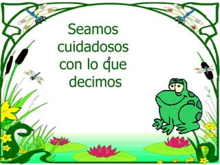 Seamos  cuidadosos  con lo que  decimos 