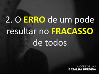 2. O ERRO de um pode
resultar no FRACASSO
de todos
 