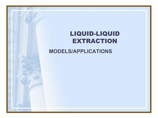 LIQUID-LIQUID
       EXTRACTION
MODELS/APPLICATIONS
 