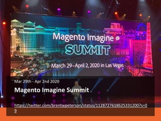 Magento Imagine Summit
Mar 29th - Apr 2nd 2020
https://twitter.com/brentwpeterson/status/1128727618625331200?s=0
9
 