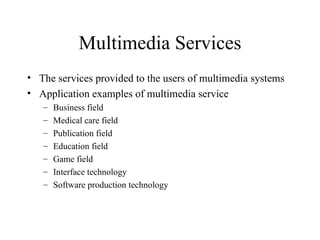 Multimedia Services The services provided to the users of multimedia systems Application examples of multimedia service Business field Medical care field Publication field Education field Game field Interface technology Software production technology 