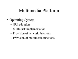 Multimedia Platform Operating System GUI adoption Multi-task implementation Provision of network functions Provision of multimedia functions 