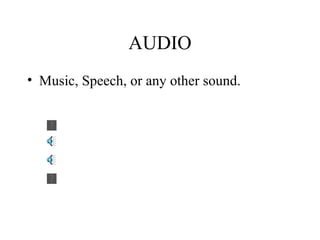 AUDIO Music, Speech, or any other sound. 