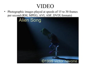 VIDEO Photographic images played at speeds of 15 to 30 frames per second (RM, MPEG, AVI, ASF, DVIX formats) 
