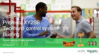Preventa XY2SB
Two-hand control system
Briefing
Property of Schneider Electric
Simply reliable. Simply available.
December 2017
 