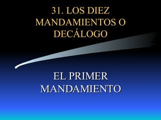 31. LOS DIEZ MANDAMIENTOS O DECÁLOGO EL PRIMER MANDAMIENTO 