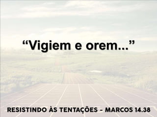 “Vigiem e orem...”
 