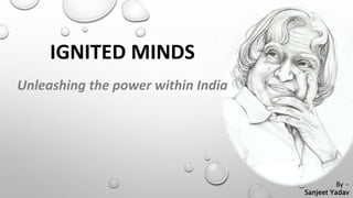 IGNITED MINDS
Unleashing the power within India
By -
Sanjeet Yadav
 