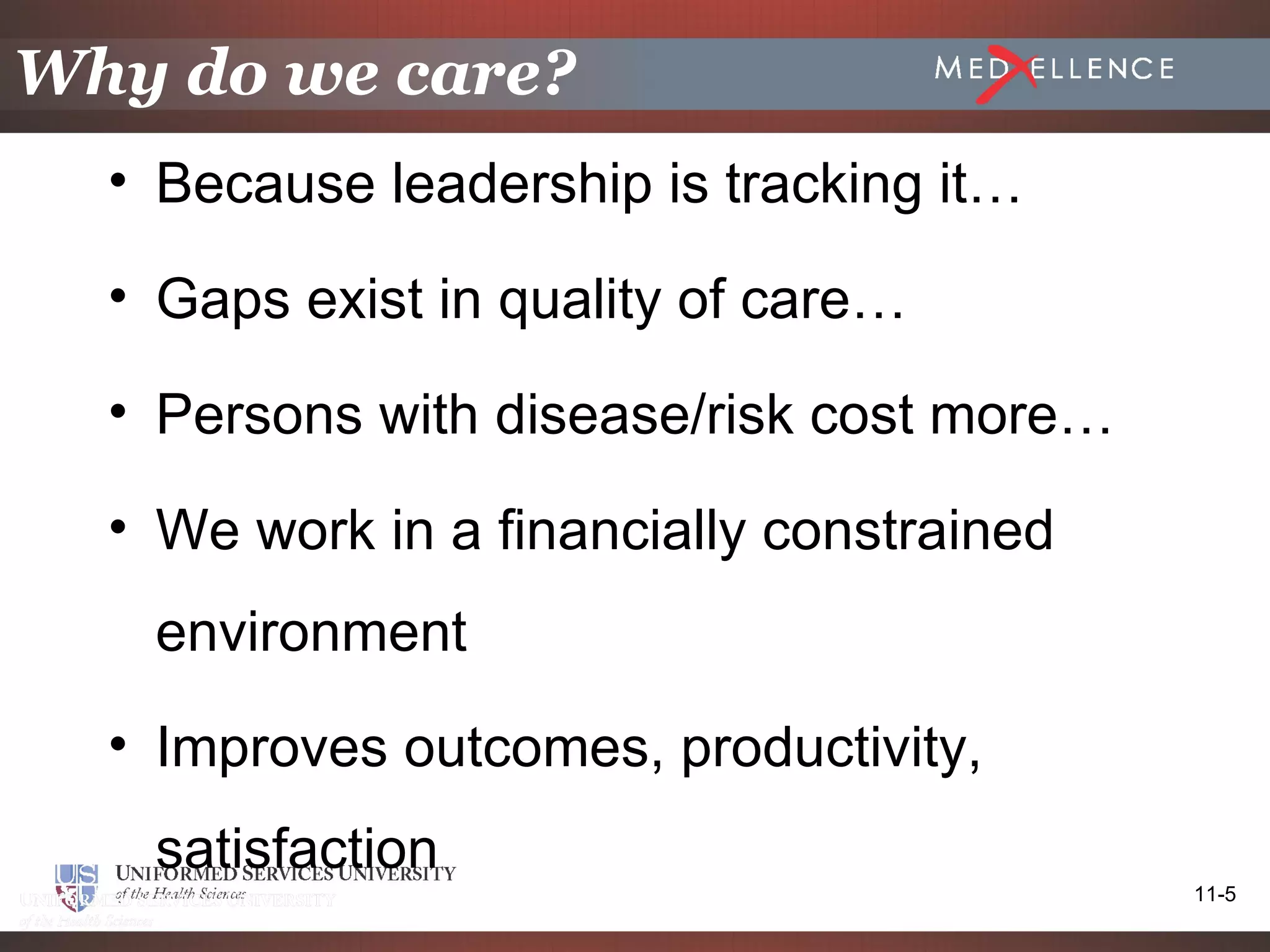 Why do we care?
  • Because leadership is tracking it…

  • Gaps exist in quality of care…

  • Persons with disease/risk cost more…

  • We work in a financially constrained
   environment
  • Improves outcomes, productivity,
   satisfaction
                                           11-5
 