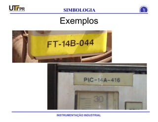 INSTRUMENTAÇÃO INDUSTRIAL
SIMBOLOGIA
Exemplos
 