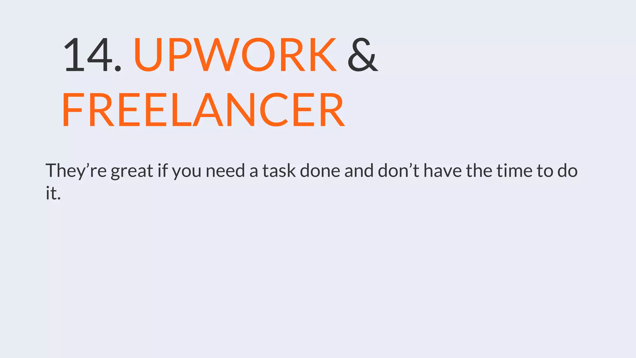 14. UPWORK &
FREELANCER
They’re great if you need a task done and don’t have the time to do
it.
 