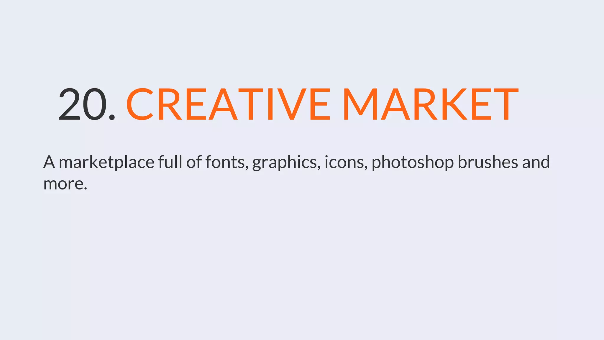20. CREATIVE MARKET
A marketplace full of fonts, graphics, icons, photoshop brushes and
more.
 