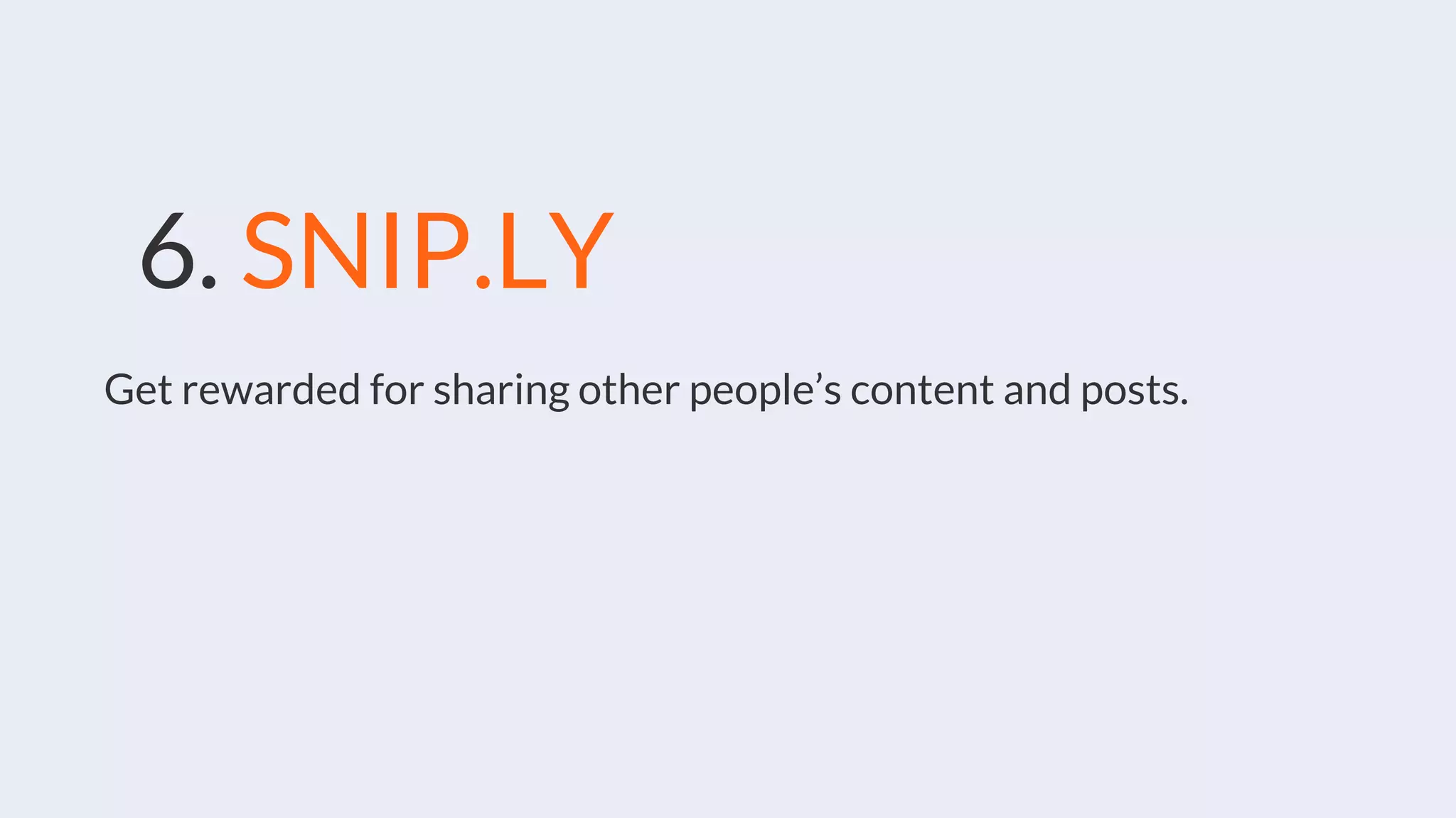 6. SNIP.LY
Get rewarded for sharing other people’s content and posts.
 