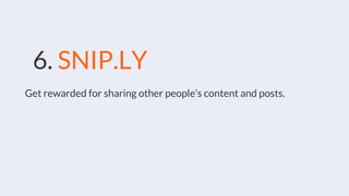 6. SNIP.LY
Get rewarded for sharing other people’s content and posts.
 