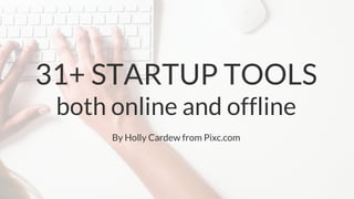 31+ STARTUP TOOLS
both online and offline
By Holly Cardew from Pixc.com
 