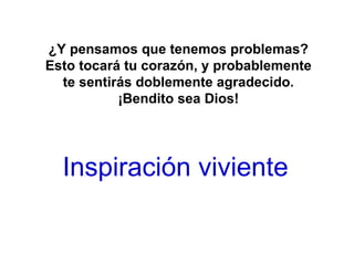 ¿Y pensamos que tenemos problemas? Esto tocará tu corazón, y probablemente te sentirás doblemente agradecido. ¡Bendito sea Dios! Inspiración viviente   