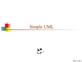 Simple UML




             May 12, 2012
 
