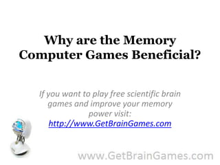Why are the Memory Computer Games Beneficial? If you want to play free scientific brain games and improve your memory power visit: http://www.GetBrainGames.com 
