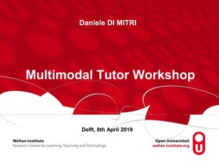 Delft, 8th April 2019
Multimodal Tutor Workshop
Daniele DI MITRI
 