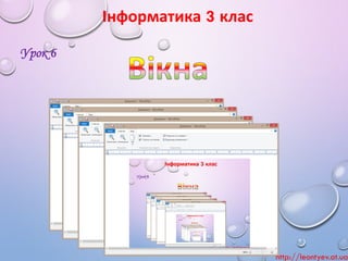 Інформатика3клас 
Урок 6 
http://leontyev.at.ua  
