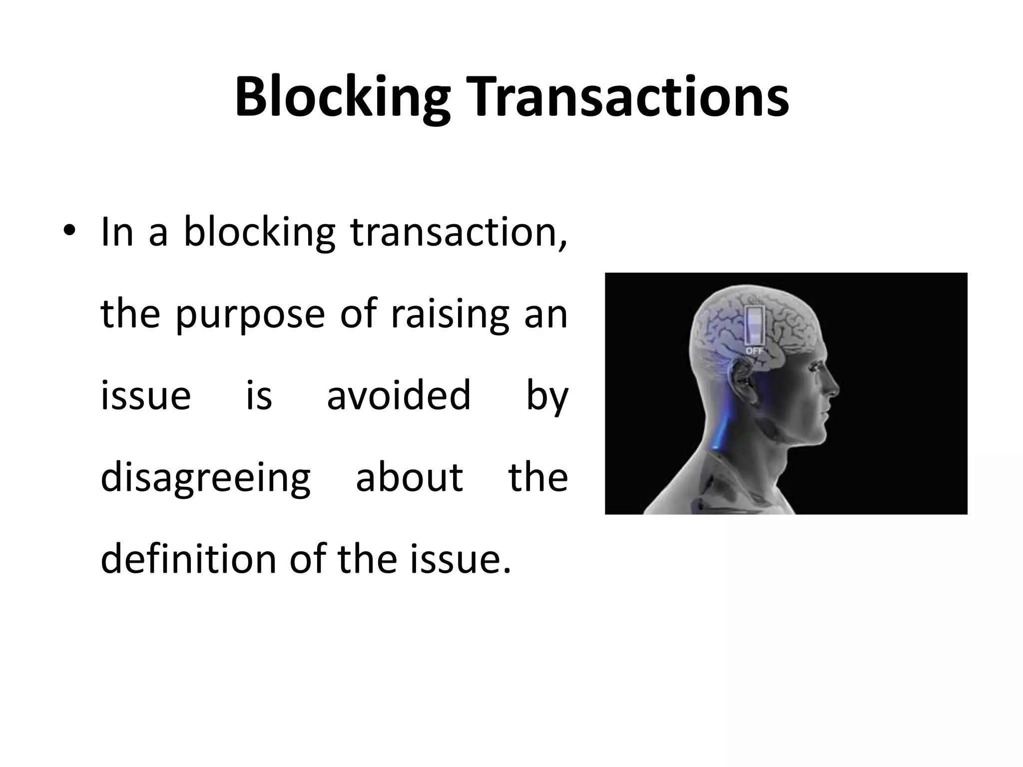 Blocking Transactions
• In a blocking transaction,
the purpose of raising an
issue is avoided by
disagreeing about the
definition of the issue.